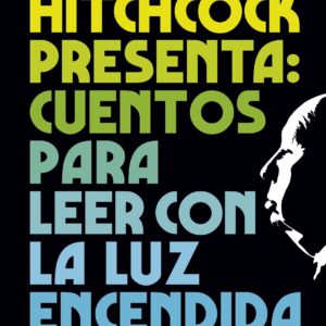 Alfred Hitchcock presenta: cuentos para leer con la luz encendida. Los relatos favoritos del maestro del