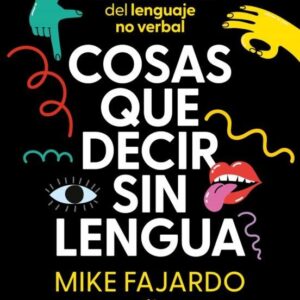 Cosas que decir sin lengua. Todos los secretos del lenguaje no verbal