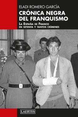 Crónica negra del franquismo. La España de Franco en setenta y tantos crimenes.