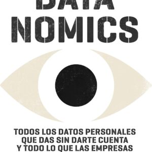 Datanomics. Todos los datos personales que das sin darte cuenta y todo lo que las empresas hacen con ell - ISBN: 9788423430208