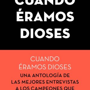 Cuando éramos dioses. Una antología de las mejores entrevistas a los campeones - ISBN: 9788423431687