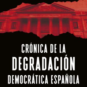 Crónica de la degradación democrática española. España 2017-2023: los años de la voladura institucional