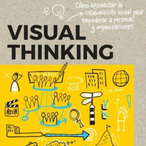 Visual Thinking. Cómo aprovechar la colaboración visual para empoderar a personas y organizaciones.