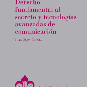 Derecho fundamental al secreto y tecnologías avanzadas de comunicación - ISBN: 9788425918773