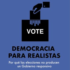 Democracia para realistas. Por qué las elecciones no producen un Gobierno responsivo