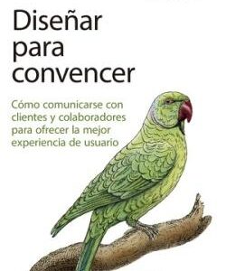 Diseñar para convencer. Cómo comunicarse con los clientes y colaboradores