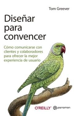 Diseñar para convencer. Cómo comunicarse con los clientes y colaboradores