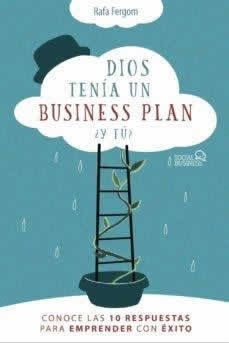 Dios tenía un business plan. ¿Y tú?. Conoce las 10 respuestas para emprender con éxito. - ISBN: 9788441542471