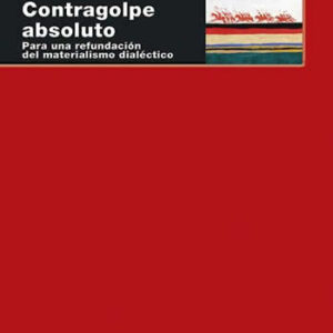 Contragolpe absoluto. Para una refundación del materialismo dialéctico. - ISBN: 9788446043331