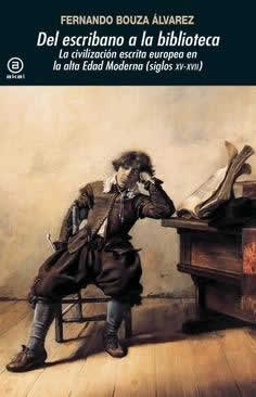Del escribano a la biblioteca. La civilización escrita europea en la Alta Edad Moderna (Siglos XV-XVII) - ISBN: 9788446044567