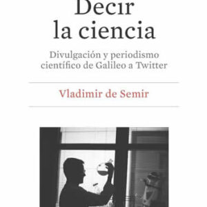 Decir la ciencia. Divulgación y periodismo científico de Galileo a Twitter. - ISBN: 9788447539079