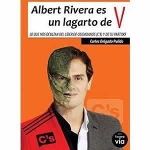 Albert Rivera es un lagarto de V. Lo que nos ocultan del lídes de Ciudadanos (C´S) y de su partido. - ISBN: 9788460836698