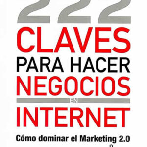 222 claves para hacer negocios en internet. Cómo dominar el marketing 2.0 - ISBN: 9788466645225