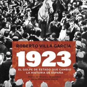 1923. El golpe de Estado que cambió la Historia de España. Primo de Rivera y la quiebra de la monarquía