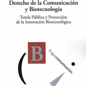 Derecho de la Comunicación y Biotecnología. Tutela pública y proyección de la innovación biotecnológica. - ISBN: 9788470747755