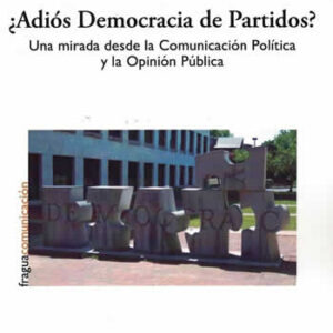 Adiós Democracia de Partidos? Una mirada desde la Comunicación Política y la Opinión Pública. - ISBN: 9788470748172