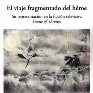 Viaje fragmentado del héroe. El. Su representación en la ficcion televisiva "Game of Thrones" - ISBN: 9788470749315