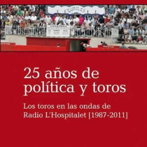 25 años de política y toros. Los toros en las ondas de Radio L Hospitalet 1887-2011 - ISBN: 9788472905771