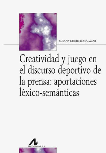 Creatividad y juego en el discurso deportivo de la prensa: aportaciones léxico-semánticas. - ISBN: 9788476359785