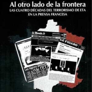 Al otro lado de la frontera. Las cuatro décadas del terrorismo de ETA en la prensa francesa. - ISBN: 9788479913649