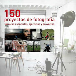 150 proyectos de fotografía. Técnicas esenciales