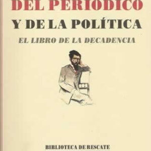 Del periódico y de la política. El libro de la decadencia. - ISBN: 9788484726142