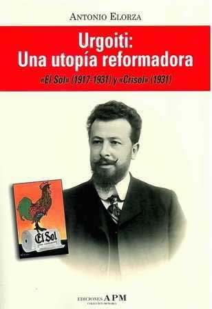 Urgoiti: Una utopía reformadora. "El Sol" (1917-1931) y "Crisol" (1931) - ISBN: 9788487641480