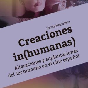 Creaciones (in)humanas. Alteraciones y suplantaciones del ser humano en el cine