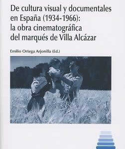 De cultura visual y documentales en España (1934-1966): La obra cinematográfica del marqués de Villa Alc - ISBN: 9788490455418