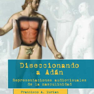 Diseccionando a Adán. Representaciones audiovisuales de la masculinidad. - ISBN: 9788490771051