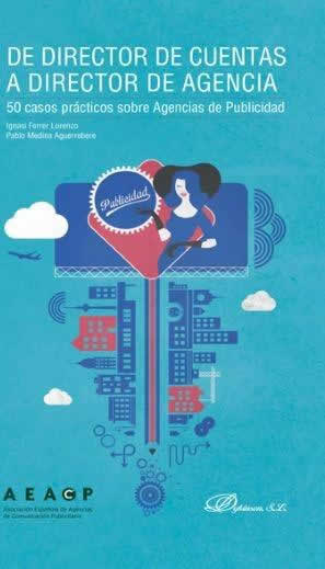 De Director de Cuentas a Director de Agencia. 50 casos prácticos sobre Agencias de Publicidad. - ISBN: 9788490850633