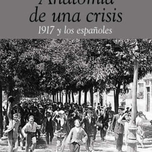 Anatomía de una crisis. 1917 y los españoles. - ISBN: 9788491046844