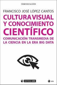Cultura visual y conocimiento científico. Comunicación transmedia de la ciencia en la era Big Data. - ISBN: 9788491169055