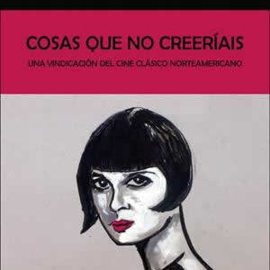Cosas que no creeríais. Una vindicación del cine clásico norteamericano. - ISBN: 9788491340133