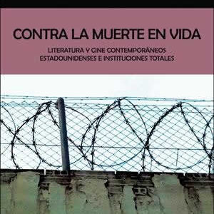 Contra la muerte en vida. Literatura y cine contemporáneos estadounidenses e instituciones totales. - ISBN: 9788491340812