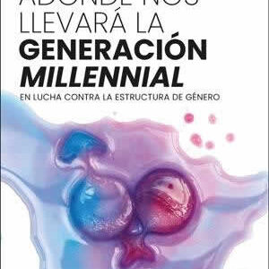 Adónde nos llevará la generación "millennial". En lucha contra la estructura de género - ISBN: 9788491348214