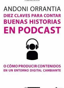 Diez claves para contar buenas historias en podcast. O como producir contenidos en un entorno digital ca - ISBN: 9788491805915