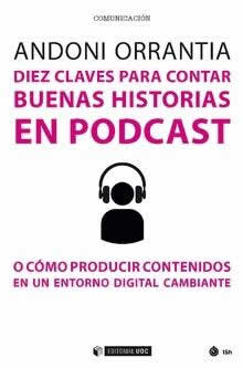 Diez claves para contar buenas historias en podcast. O como producir contenidos en un entorno digital ca - ISBN: 9788491805915