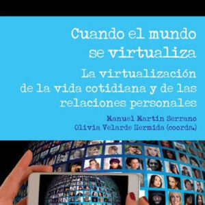 Cuando el mundo se virtualiza. La virtualización de la vida cotidiana y de las relaciones personales - ISBN: 9788491808244