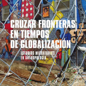 Cruzar fronteras en tiempos de globalización. Estudios migratorios en antropología. - ISBN: 9788491812500