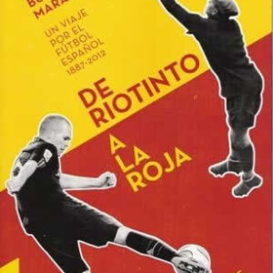 De Riotinto a La Roja. Un viaje por el fútbol español 1887-2012