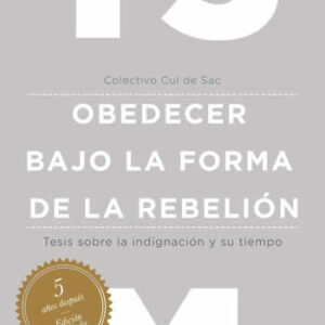 15M obedecer bajo la forma de la rebelión. Tesis sobre la indignación y su tiempo. - ISBN: 9788494321740