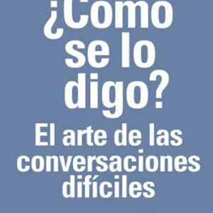 ¿Cómo se lo digo? El arte de las conversaciones difíciles. El impulso de cambios efectivos a través del - ISBN: 9788494522222