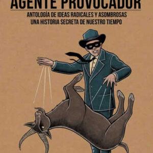 Agente provocador. Vol. I. Antologia de ideas radicales y asombrosas. Una historia secreta de nuestro ti - ISBN: 9788494830563