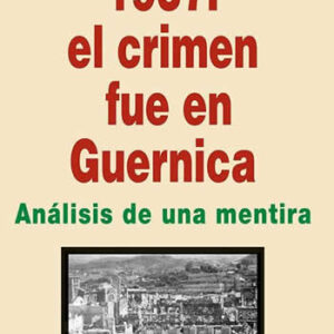 1937: el crimen fue en Guernica. Análisis de una mentira. - ISBN: 9788496797758