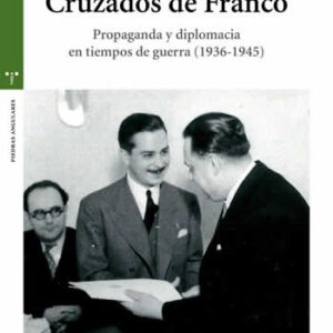 Cruzados de Franco. Propaganda y diplomacia en tiempos de guerra (1936-1945) - ISBN: 9788497047395