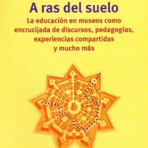 A ras del suelo. La educación en museos como encrucijada de discursos