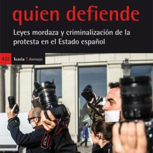 Defender a quien defiende. Leyes mordaza y criminalización de la protesta en el Estado español - ISBN: 9788498886801
