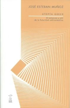 Utopía Queer. El entonces y allí de la futuridad antinormativa. - ISBN: 9789871622849