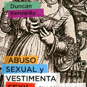 Abuso sexual y vestimenta sexy. Cómo disfrutar del erotismo sin reproducir la lógica de la dominación ma - ISBN: 9789876296311